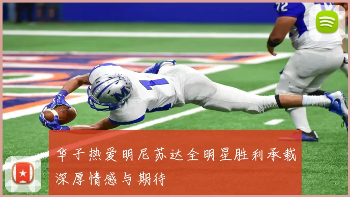 华子热爱明尼苏达全明星胜利承载深厚情感与期待